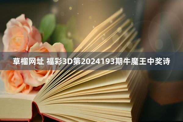 草榴网址 福彩3D第2024193期牛魔王中奖诗