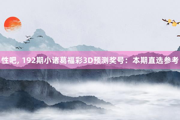 性吧, 192期小诸葛福彩3D预测奖号：本期直选参考