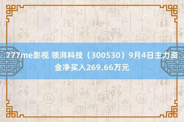 777me影视 领湃科技（300530）9月4日主力资金净买入269.66万元