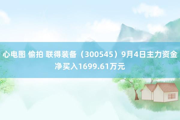 心电图 偷拍 联得装备（300545）9月4日主力资金净买入1699.61万元