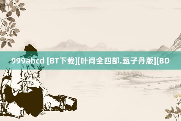 999abcd [BT下载][叶问全四部.甄子丹版][BD